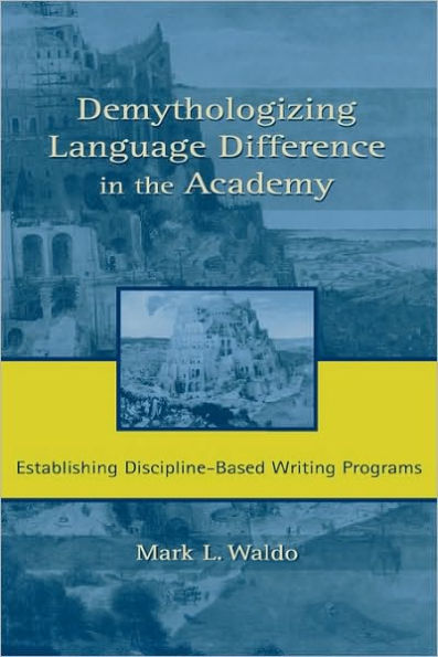 Demythologizing Language Difference in the Academy: Establishing Discipline-Based Writing Programs / Edition 1