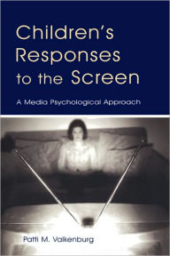 Title: Children's Responses to the Screen: A Media Psychological Approach / Edition 1, Author: Patti M. Valkenburg