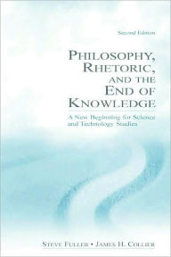 Title: Philosophy, Rhetoric, and the End of Knowledge: A New Beginning for Science and Technology Studies / Edition 2, Author: Steve Fuller