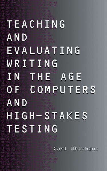 Teaching and Evaluating Writing in the Age of Computers and High-Stakes Testing / Edition 1