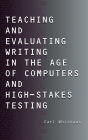 Teaching and Evaluating Writing in the Age of Computers and High-Stakes Testing / Edition 1