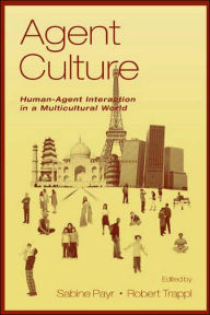 Title: Agent Culture: Human-agent interaction in A Multicultural World / Edition 1, Author: Sabine Payr