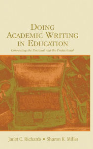 Title: Doing Academic Writing in Education: Connecting the Personal and the Professional / Edition 1, Author: Janet C. Richards