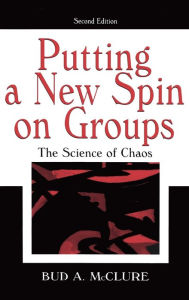 Title: Putting A New Spin on Groups: The Science of Chaos / Edition 2, Author: Bud A. McClure