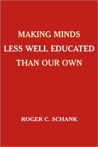 Title: Making Minds Less Well Educated Than Our Own / Edition 1, Author: Roger C. Schank