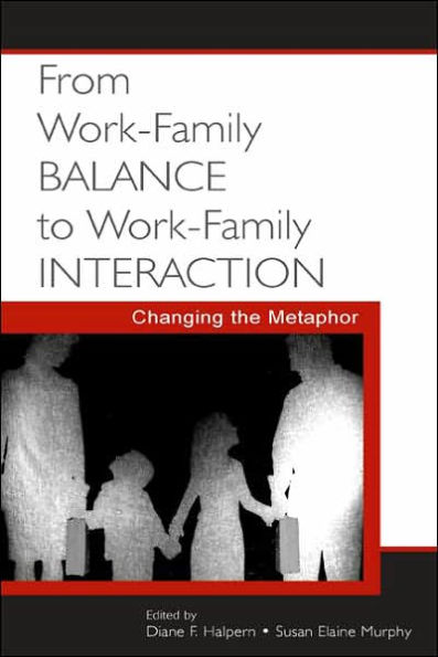 From Work-Family Balance to Work-Family Interaction: Changing the Metaphor / Edition 1