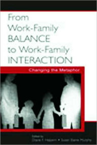 Title: From Work-Family Balance to Work-Family Interaction: Changing the Metaphor / Edition 1, Author: Diane F. Halpern