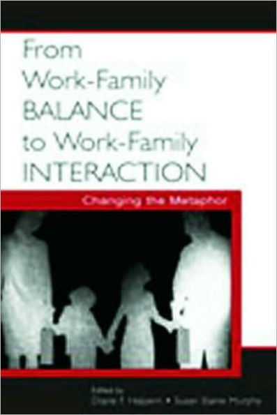 From Work-Family Balance to Work-Family Interaction: Changing the Metaphor / Edition 1