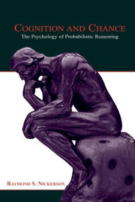 Title: Cognition and Chance: The Psychology of Probabilistic Reasoning / Edition 1, Author: Raymond S. Nickerson