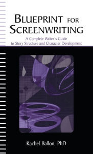 Title: Blueprint for Screenwriting: A Complete Writer's Guide to Story Structure and Character Development, Author: Rachel Ballon