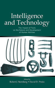 Title: Intelligence and Technology: The Impact of Tools on the Nature and Development of Human Abilities / Edition 1, Author: Robert J. Sternberg