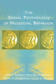 Title: The Social Psychology of Prosocial Behavior / Edition 1, Author: John F. Dovidio