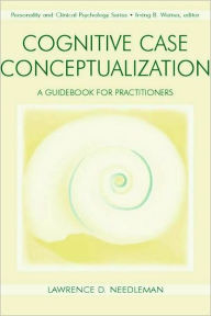 Title: Cognitive Case Conceptualization: A Guidebook for Practitioners / Edition 1, Author: Lawrence D. Needleman