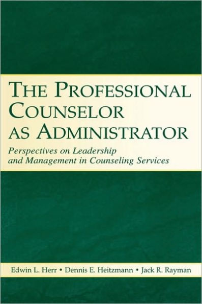 The Professional Counselor as Administrator: Perspectives on Leadership and Management of Counseling Services Across Settings / Edition 1