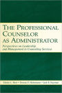 The Professional Counselor as Administrator: Perspectives on Leadership and Management of Counseling Services Across Settings / Edition 1