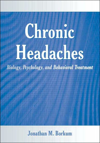 Chronic Headaches: Biology, Psychology, and Behavioral Treatment / Edition 1