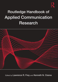 Title: Routledge Handbook of Applied Communication Research / Edition 1, Author: Lawrence R. Frey