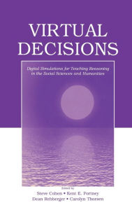 Title: Virtual Decisions: Digital Simulations for Teaching Reasoning in the Social Sciences and Humanities, Author: Steve Cohen