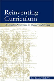 Title: Reinventing Curriculum: A Complex Perspective on Literacy and Writing / Edition 1, Author: Linda Laidlaw