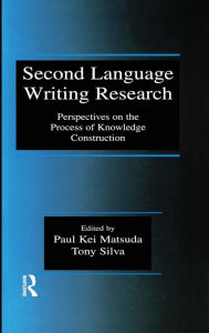 Title: Second Language Writing Research: Perspectives on the Process of Knowledge Construction / Edition 1, Author: Paul Kei Matsuda