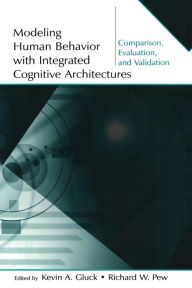 Title: Modeling Human Behavior With Integrated Cognitive Architectures: Comparison, Evaluation, and Validation / Edition 1, Author: Kevin A. Gluck