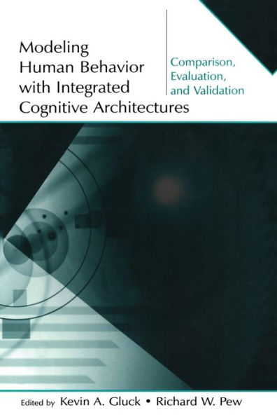 Modeling Human Behavior With Integrated Cognitive Architectures: Comparison, Evaluation, and Validation / Edition 1