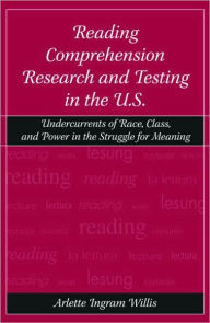 Title: Reading Comprehension Research and Testing in the U.S.: Undercurrents of Race, Class, and Power in the Struggle for Meaning / Edition 1, Author: Arlette Ingram Willis