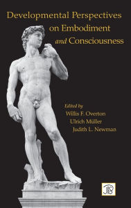 Title: Developmental Perspectives on Embodiment and Consciousness / Edition 1, Author: Willis Overton