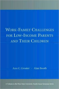 Title: Work-Family Challenges for Low-Income Parents and Their Children / Edition 1, Author: Ann C. Crouter