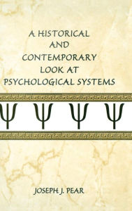 Title: A Historical and Contemporary Look at Psychological Systems / Edition 1, Author: Joseph J. Pear