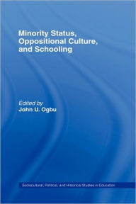Title: Minority Status, Oppositional Culture, & Schooling / Edition 1, Author: John U. Ogbu