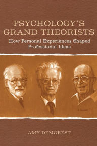Title: Psychology's Grand Theorists: How Personal Experiences Shaped Professional Ideas / Edition 1, Author: Amy P. Demorest