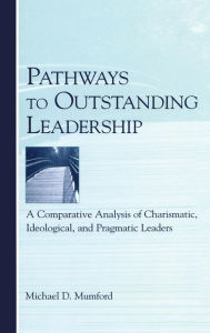 Title: Pathways to Outstanding Leadership: A Comparative Analysis of Charismatic, Ideological, and Pragmatic Leaders / Edition 1, Author: Michael D. Mumford