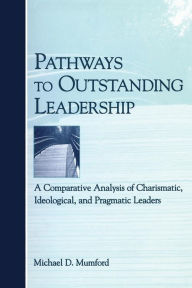 Title: Pathways to Outstanding Leadership: A Comparative Analysis of Charismatic, Ideological, and Pragmatic Leaders, Author: Michael D. Mumford