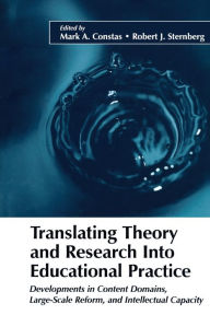 Title: Translating Theory and Research Into Educational Practice: Developments in Content Domains, Large Scale Reform, and Intellectual Capacity / Edition 1, Author: Mark A. Constas