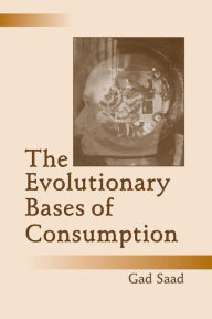 Title: The Evolutionary Bases of Consumption / Edition 1, Author: Gad Saad