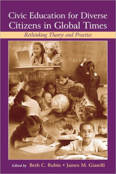 Civic Education for Diverse Citizens in Global Times: Rethinking Theory and Practice / Edition 1