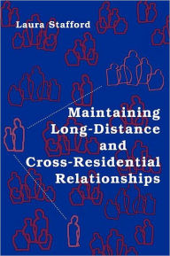 Title: Maintaining Long-Distance and Cross-Residential Relationships / Edition 1, Author: Laura Stafford