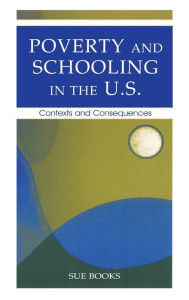 Title: Poverty and Schooling in the U.S.: Contexts and Consequences / Edition 1, Author: Sue Books