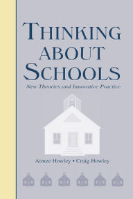 Title: Thinking About Schools: New Theories and Innovative Practice / Edition 1, Author: Aimee Howley