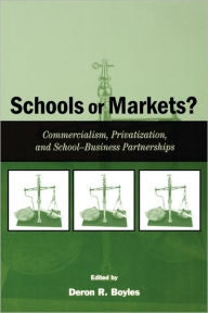 Title: Schools or Markets?: Commercialism, Privatization, and School-business Partnerships / Edition 1, Author: Deron R. Boyles