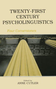 Title: Twenty-First Century Psycholinguistics: Four Cornerstones / Edition 1, Author: Anne Cutler