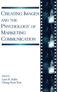 Title: Creating Images and the Psychology of Marketing Communication / Edition 1, Author: Lynn R. Kahle