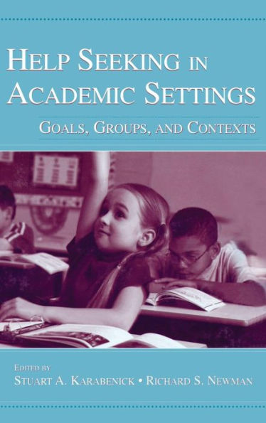 Help Seeking in Academic Settings: Goals, Groups, and Contexts / Edition 1