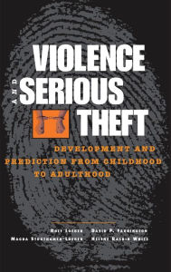 Title: Violence and Serious Theft: Development and Prediction from Childhood to Adulthood, Author: Rolf Loeber