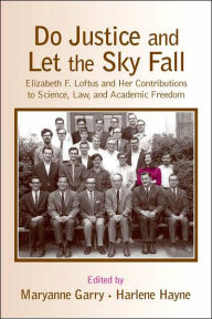 Title: Do Justice and Let the Sky Fall: Elizabeth F. Loftus and Her Contributions to Science, Law, and Academic Freedom / Edition 1, Author: Maryanne Garry