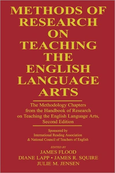 Methods of Research on Teaching the English Language Arts: The Methodology Chapters From the Handbook of Research on Teaching the English Language Arts, Sponsored by International Reading Association & National Council of Teachers of English / Edition 2