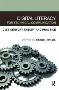 Title: Digital Literacy for Technical Communication: 21st Century Theory and Practice / Edition 1, Author: Rachel Spilka