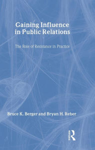 Title: Gaining Influence in Public Relations: The Role of Resistance in Practice / Edition 1, Author: Bruce K. Berger