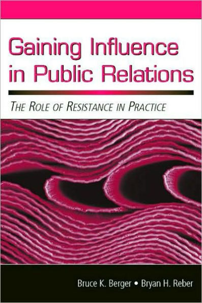 Gaining Influence in Public Relations: The Role of Resistance in Practice / Edition 1